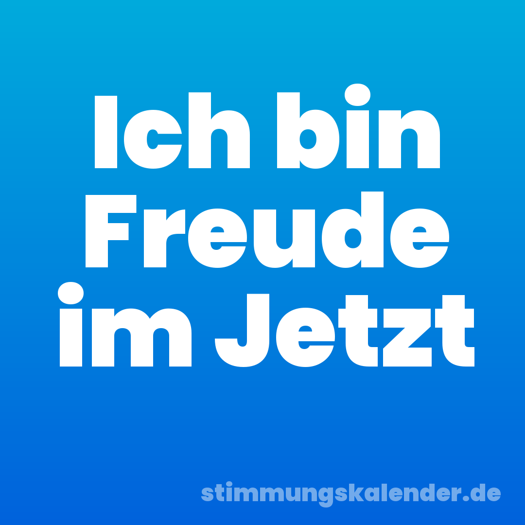 Ich bin Freude im Jetzt
