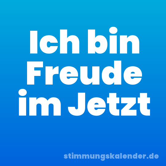 Ich bin Freude im Jetzt