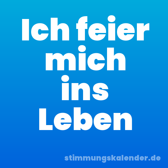Ich feier mich ins Leben
