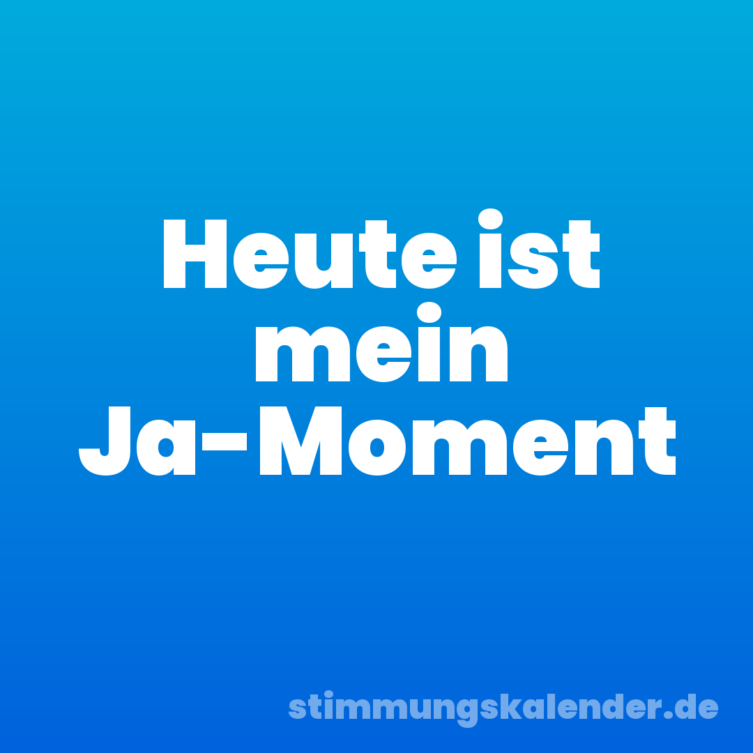 Heute ist mein Ja-Moment