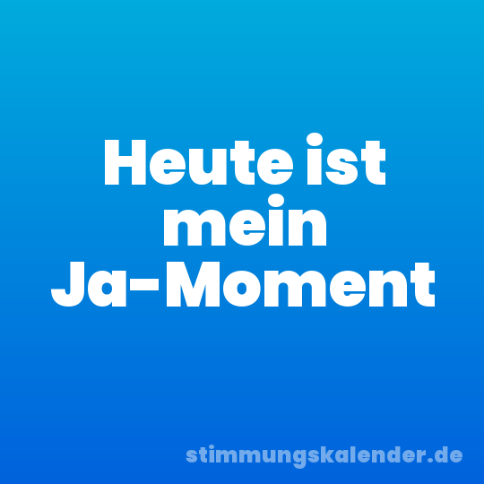 Heute ist mein Ja-Moment