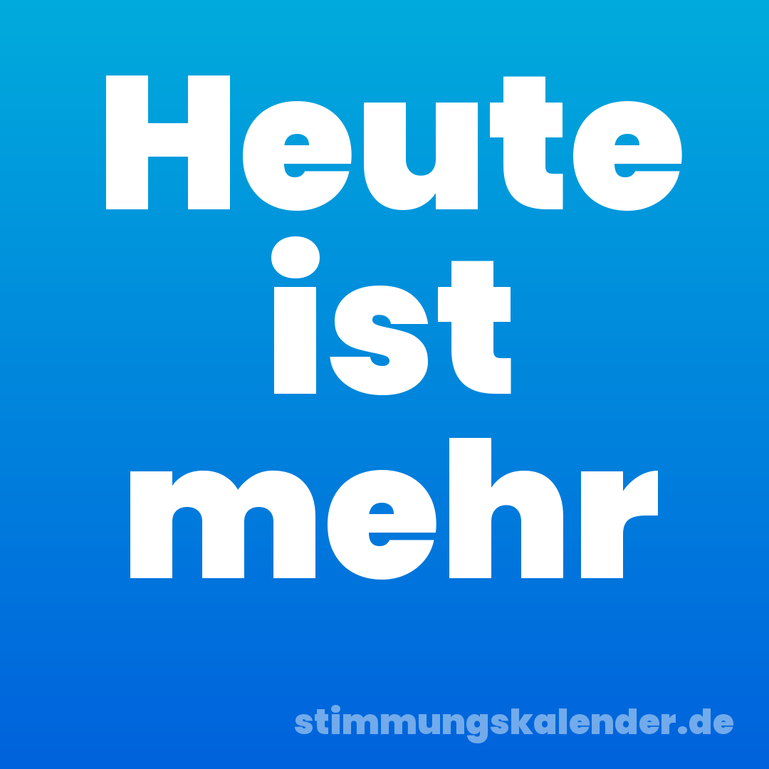 Heute ist mehr
