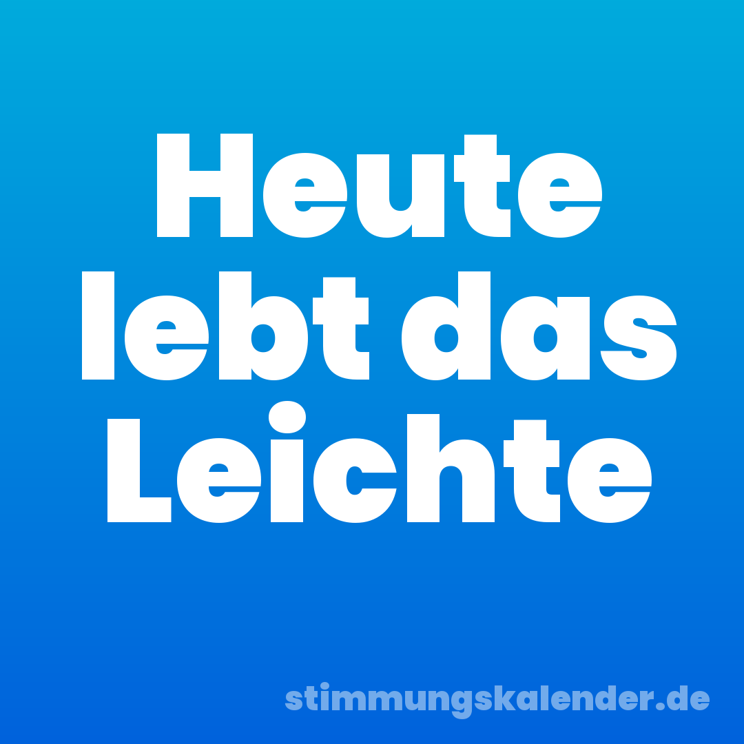 Heute lebt das Leichte