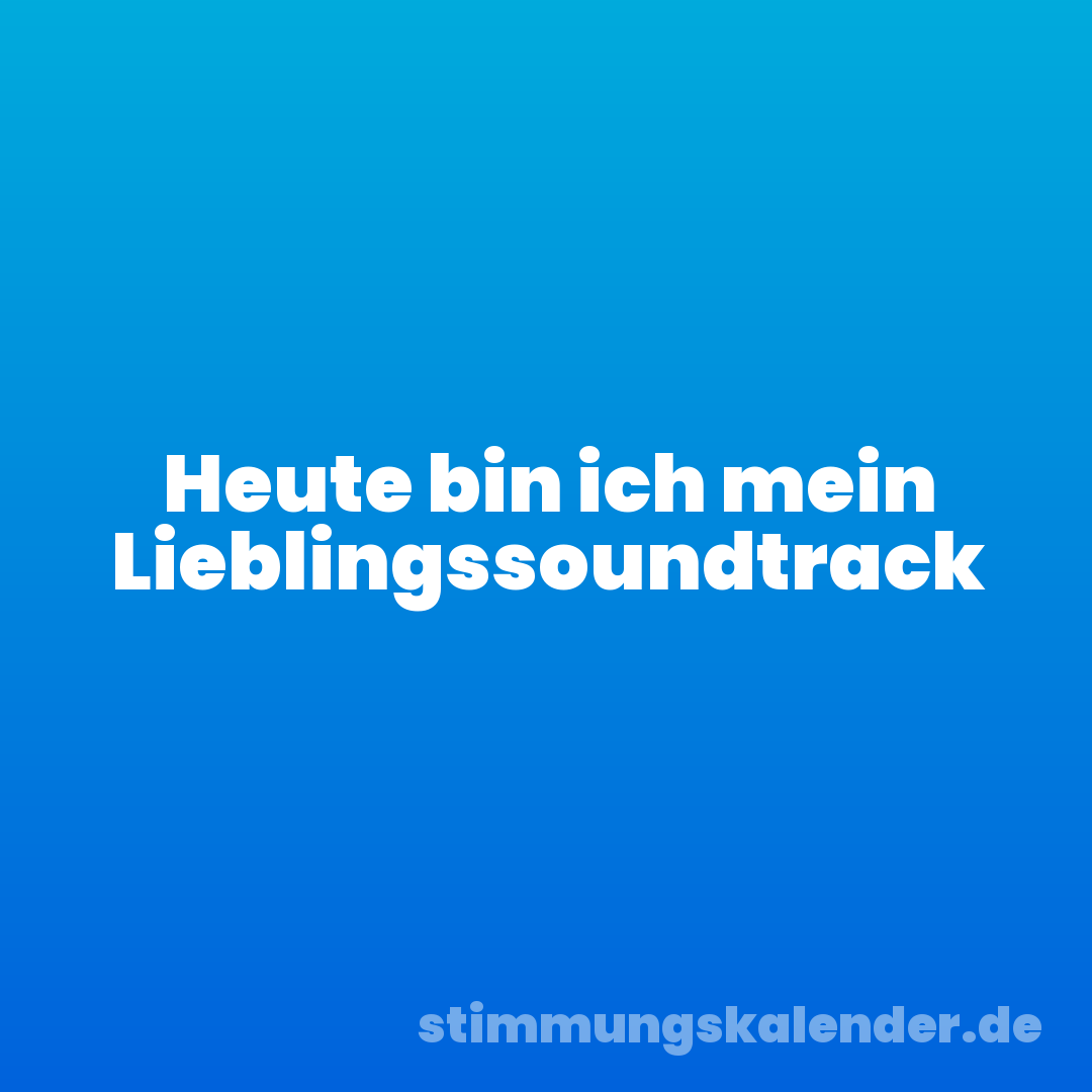 Heute bin ich mein Lieblingssoundtrack