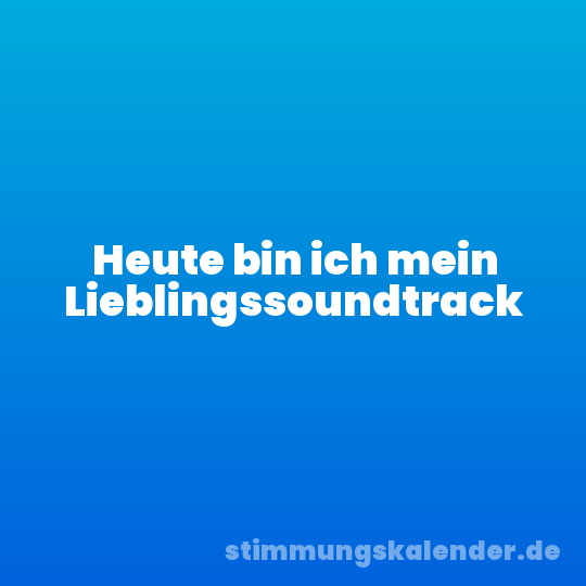 Heute bin ich mein Lieblingssoundtrack