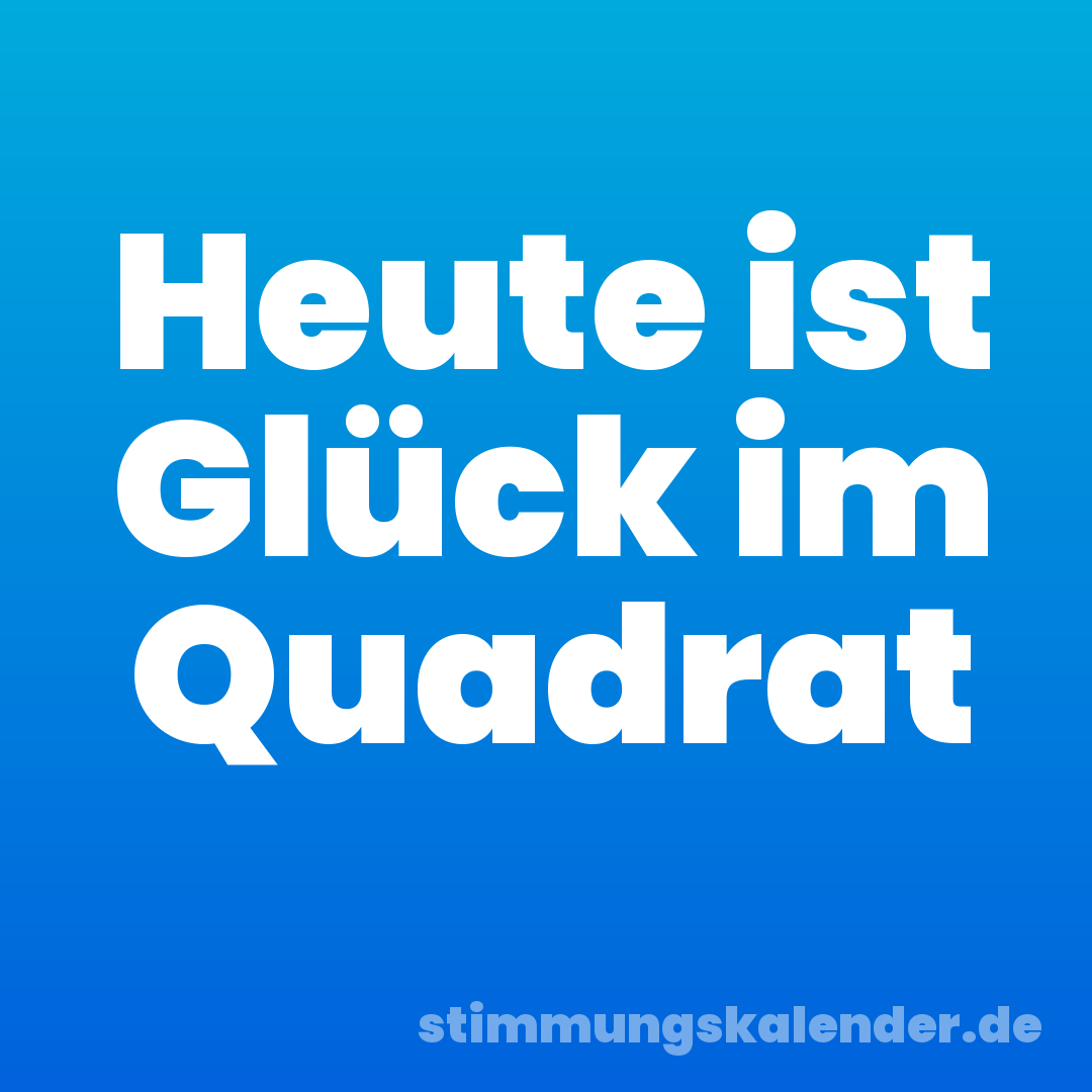 Heute ist Glück im Quadrat