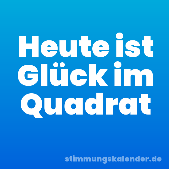 Heute ist Glück im Quadrat