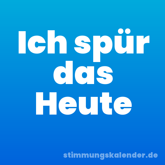 Ich spür das Heute