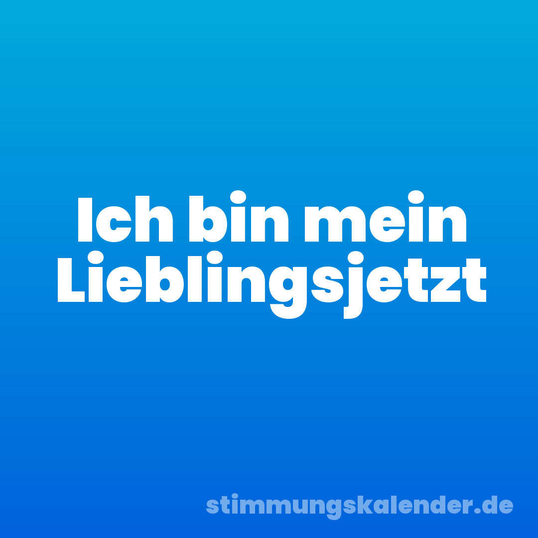 Ich bin mein Lieblingsjetzt