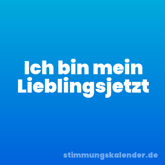 Ich bin mein Lieblingsjetzt