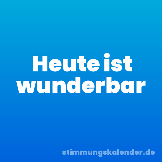 Heute ist wunderbar