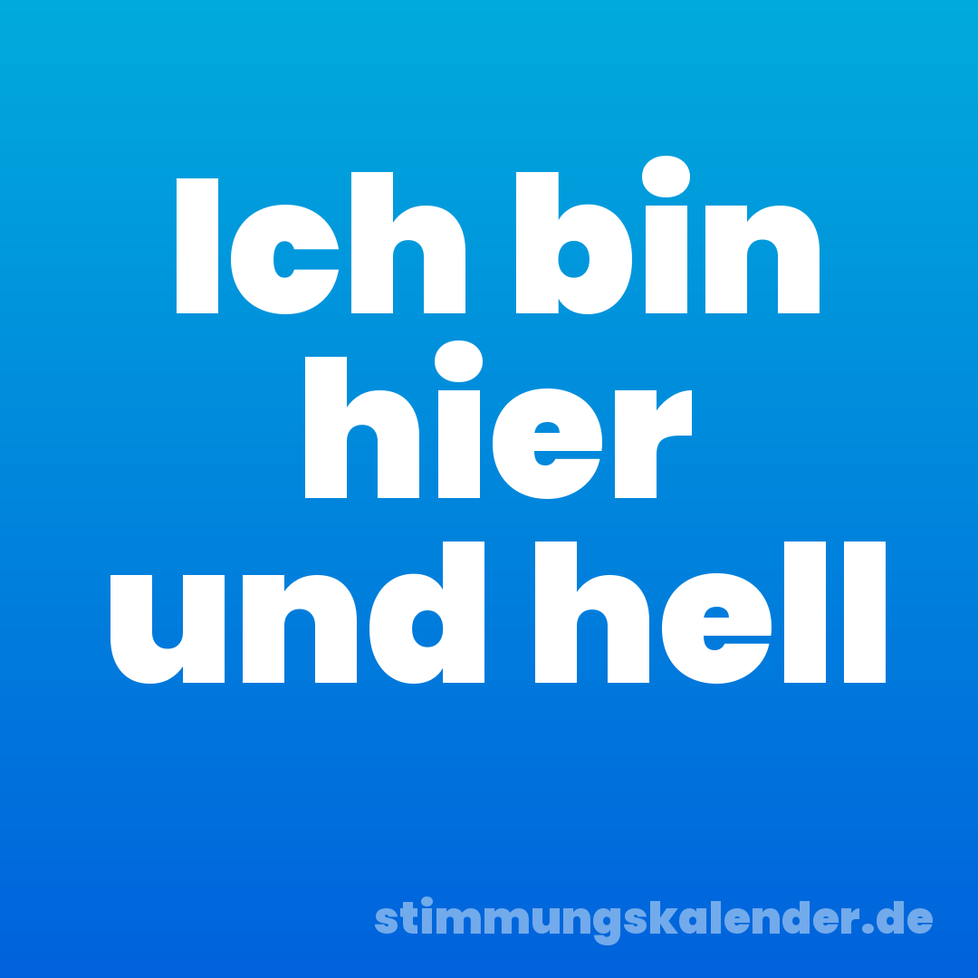 Ich bin hier und hell