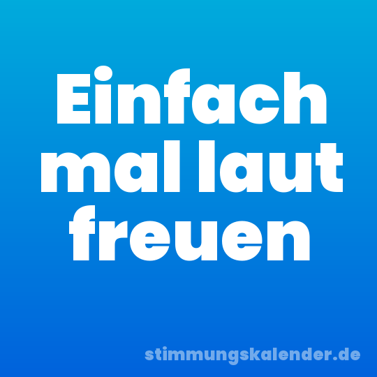 Einfach mal laut freuen