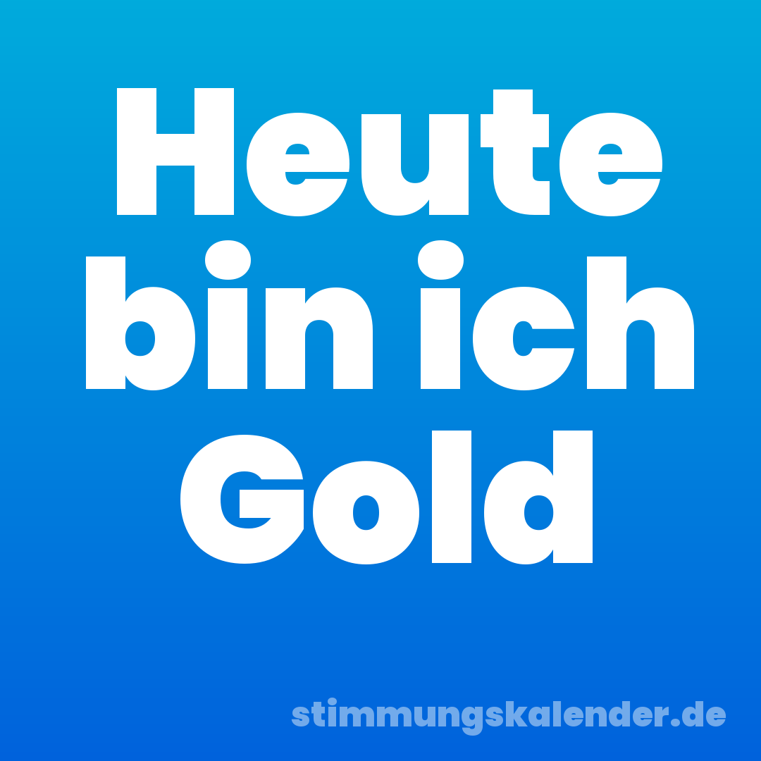 Heute bin ich Gold