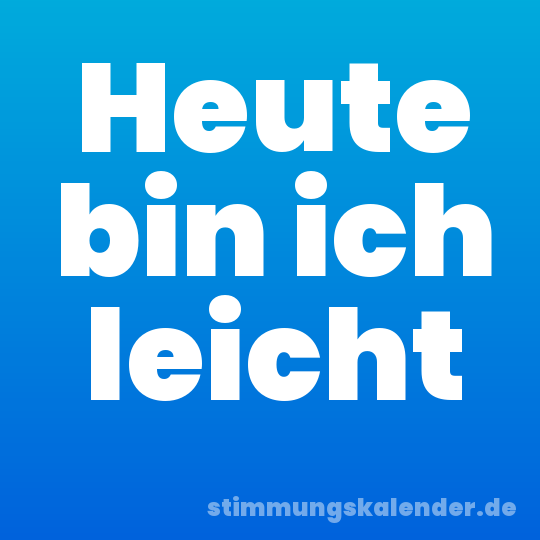 Heute bin ich leicht