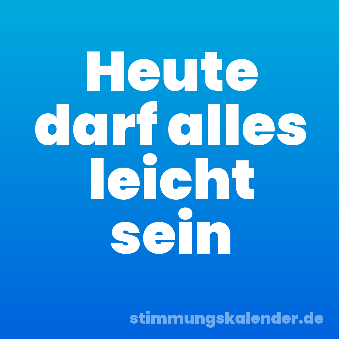 Heute darf alles leicht sein