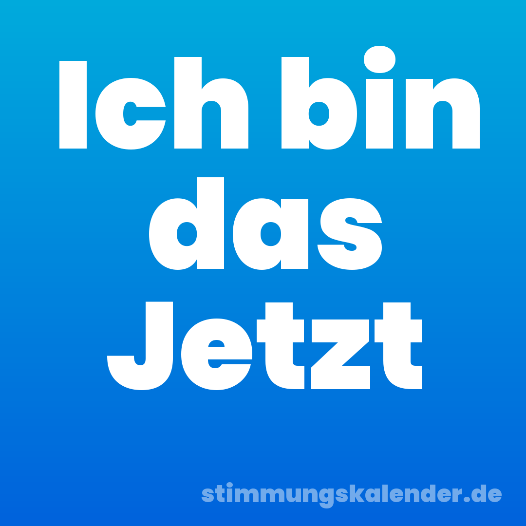 Ich bin das Jetzt