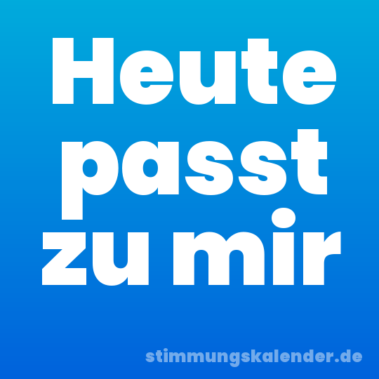 Heute passt zu mir