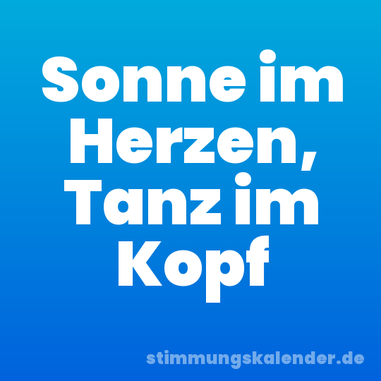 Sonne im Herzen, Tanz im Kopf