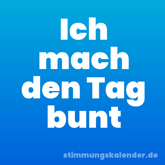 Ich mach den Tag bunt