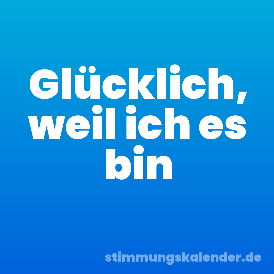 Glücklich, weil ich es bin