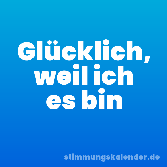 Glücklich, weil ich es bin