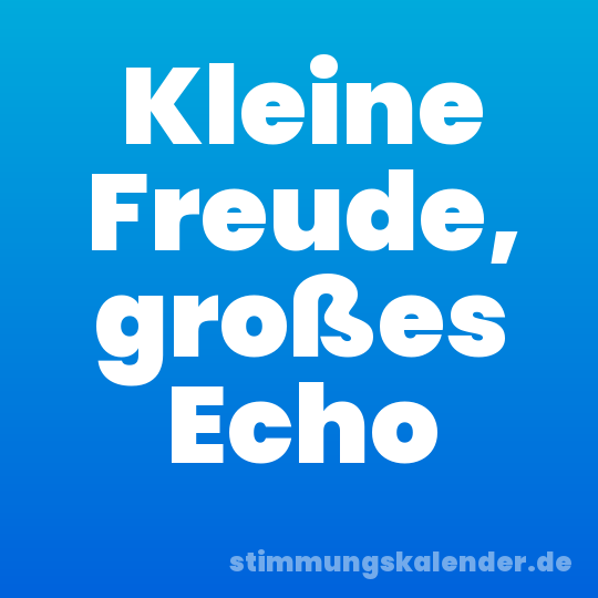 Kleine Freude, großes Echo