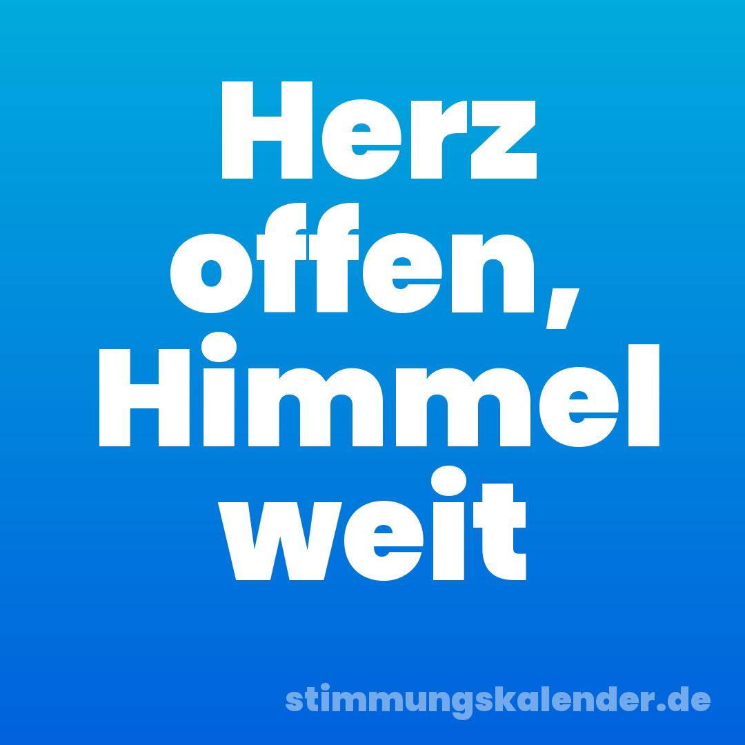 Herz offen, Himmel weit