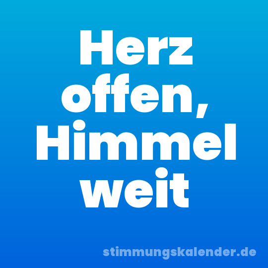 Herz offen, Himmel weit
