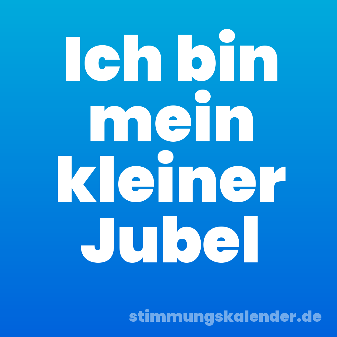 Ich bin mein kleiner Jubel