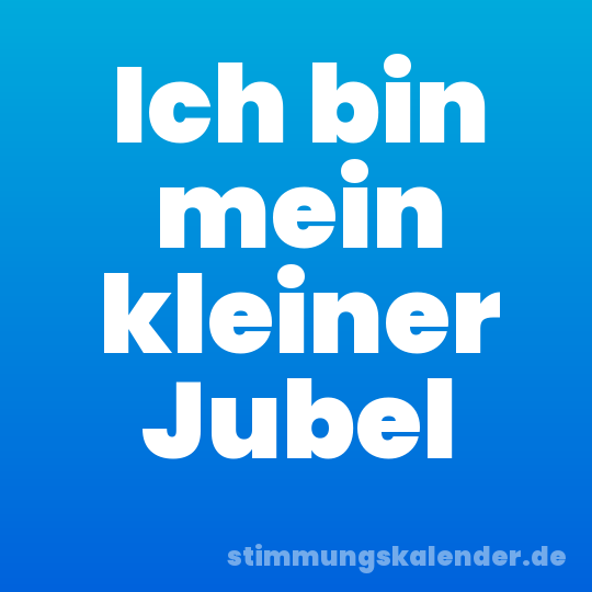 Ich bin mein kleiner Jubel