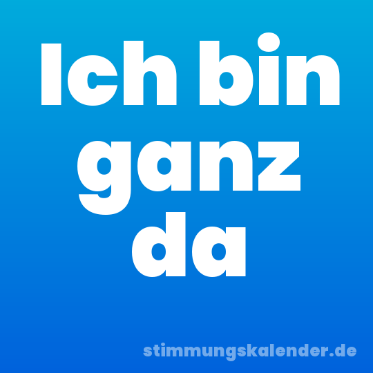 Ich bin ganz da