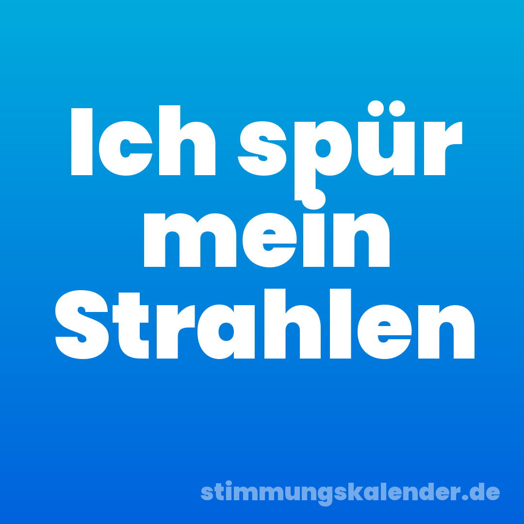 Ich spür mein Strahlen