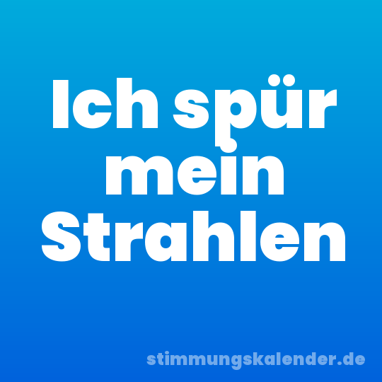 Ich spür mein Strahlen