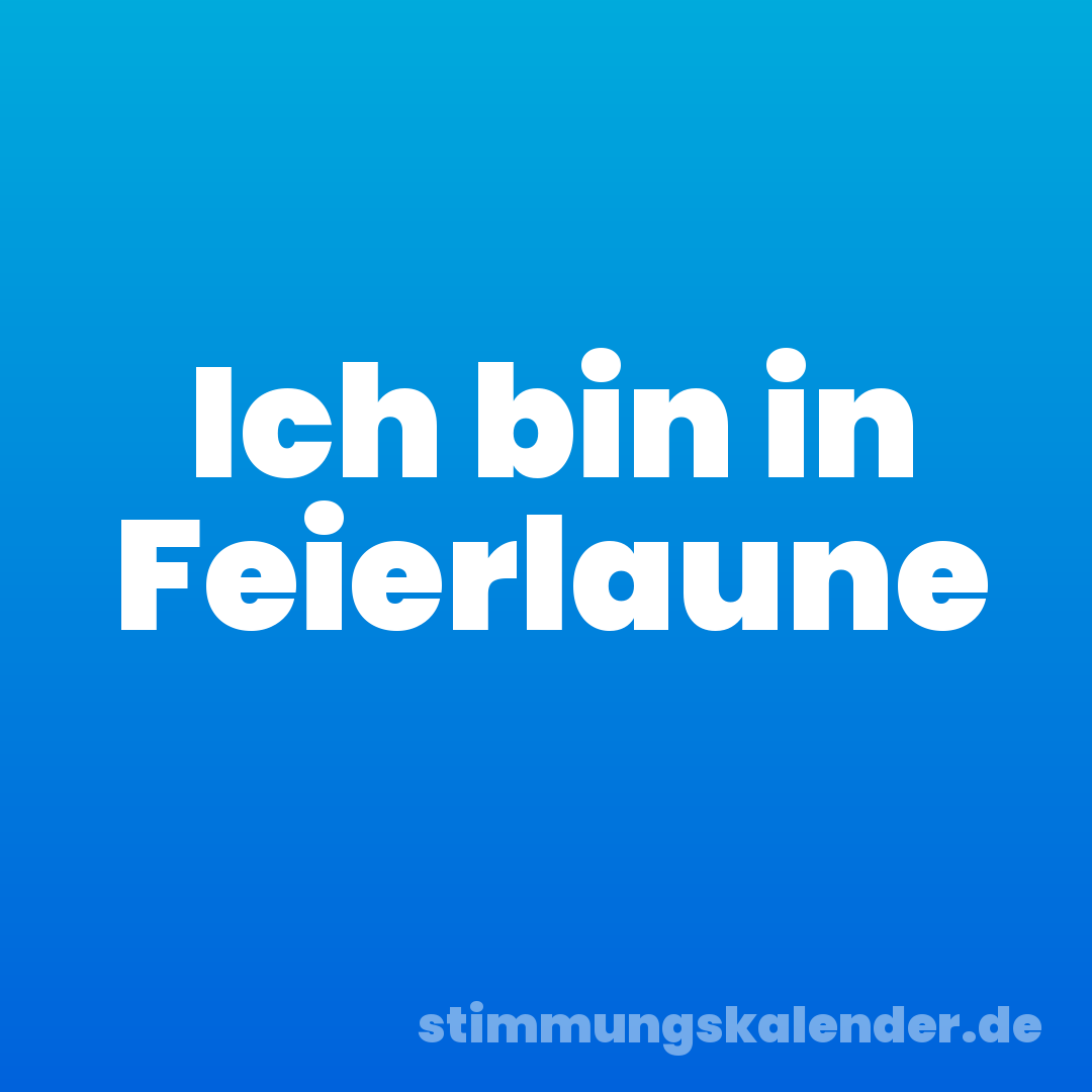 Ich bin in Feierlaune