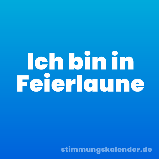 Ich bin in Feierlaune