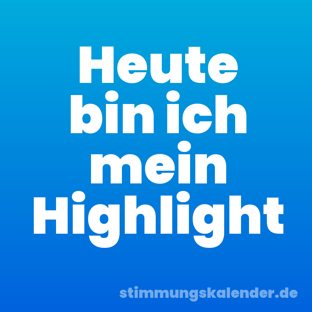 Heute bin ich mein Highlight