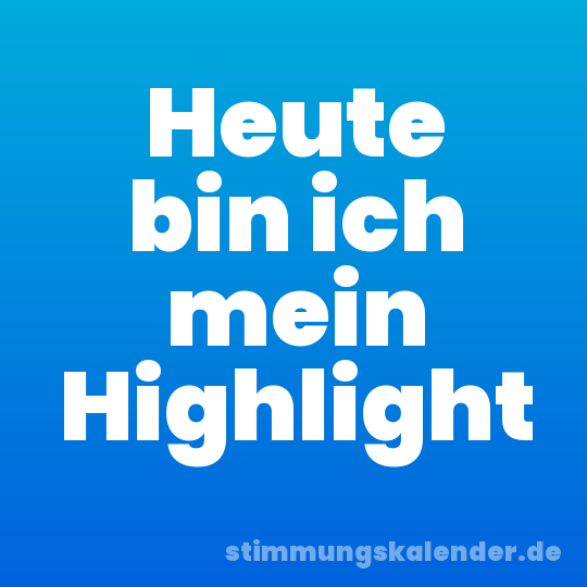 Heute bin ich mein Highlight