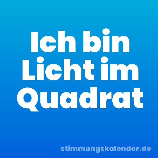 Ich bin Licht im Quadrat