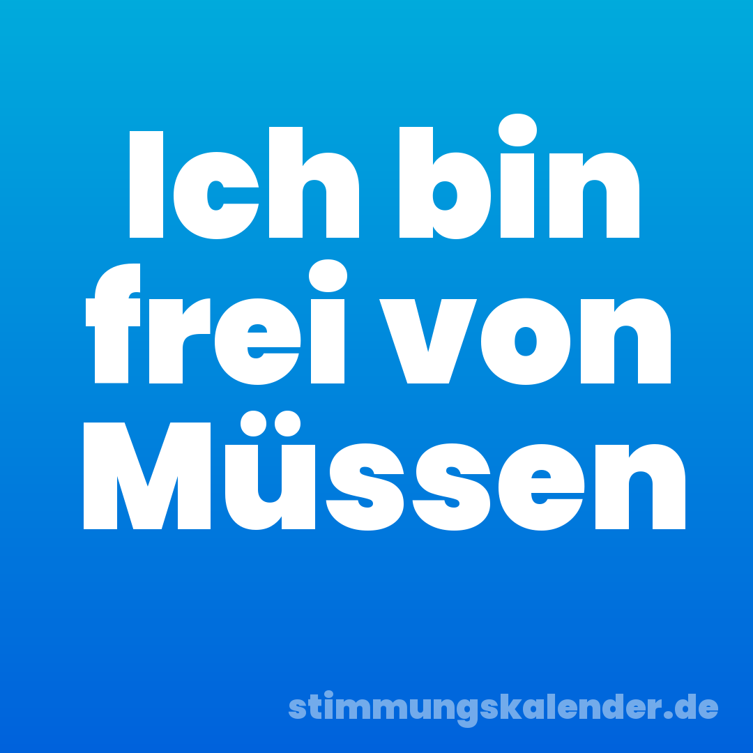 Ich bin frei von Müssen
