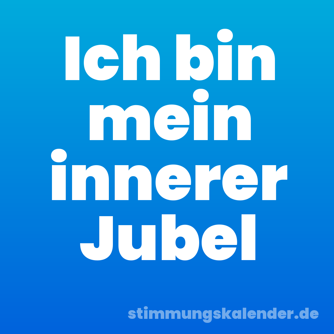 Ich bin mein innerer Jubel