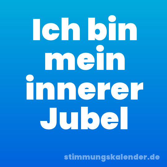 Ich bin mein innerer Jubel