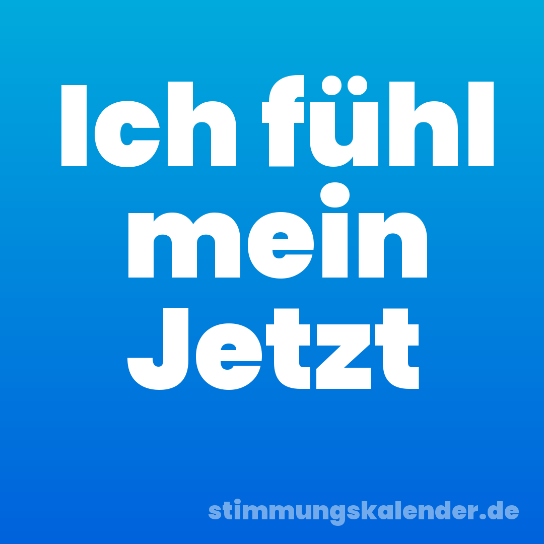 Ich fühl mein Jetzt