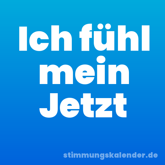 Ich fühl mein Jetzt