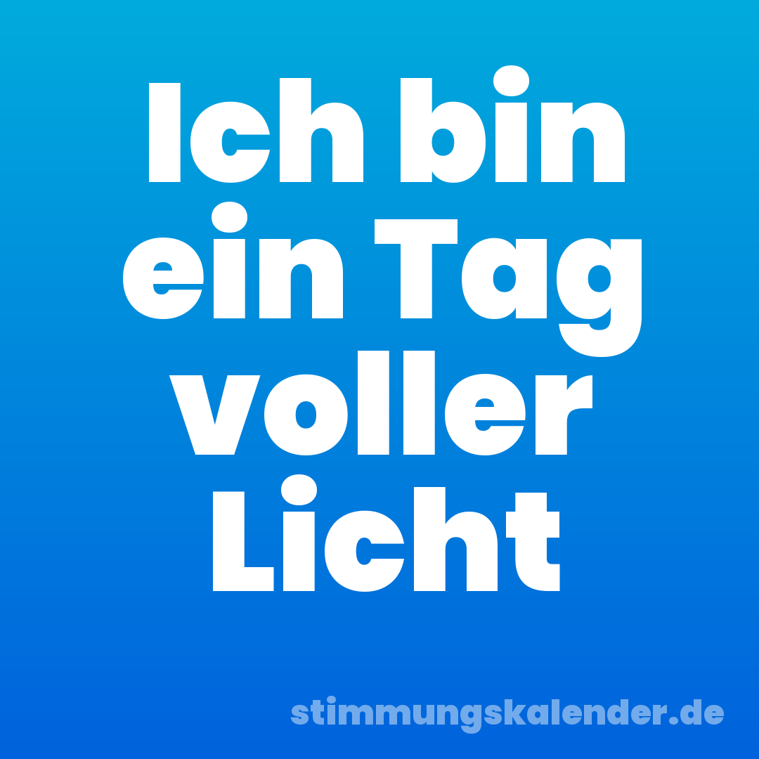 Ich bin ein Tag voller Licht