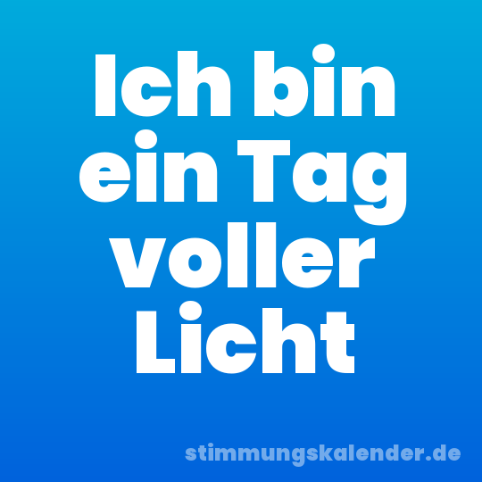 Ich bin ein Tag voller Licht