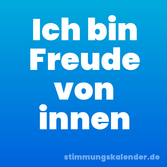 Ich bin Freude von innen