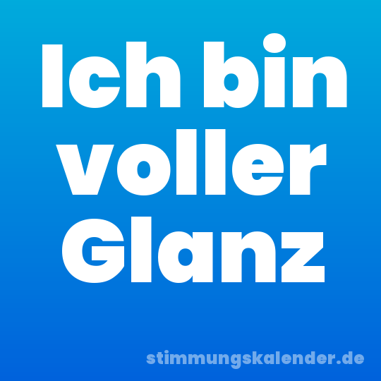 Ich bin voller Glanz