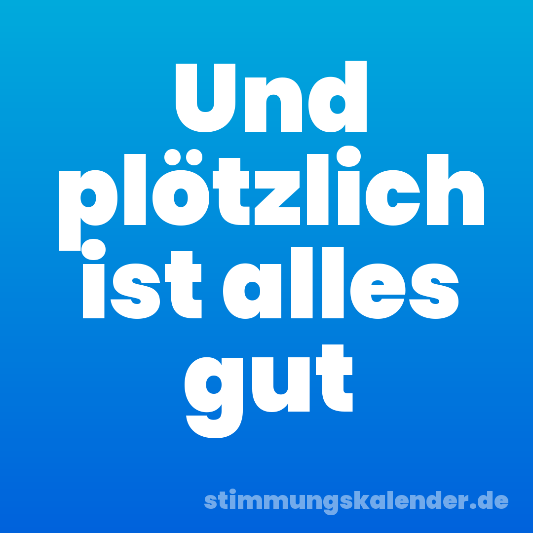 Und plötzlich ist alles gut