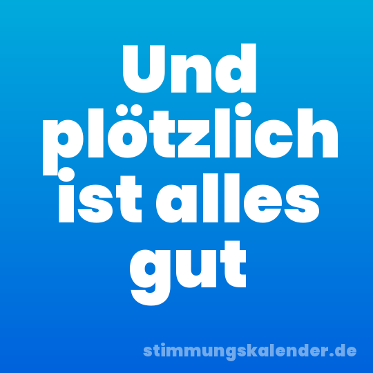 Und plötzlich ist alles gut